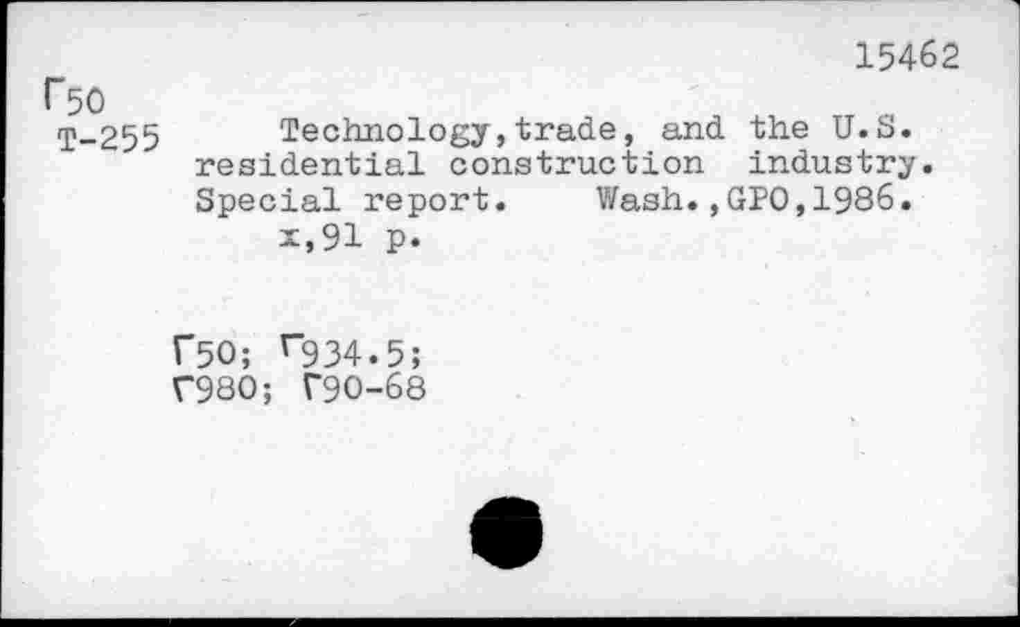 ﻿^0 T-255
15462
Technology,trade, and the U.S. residential construction industry. Special report. Wash.,GPO,1986.
x,91 P*
r50; r934.5; f980; T9O-68